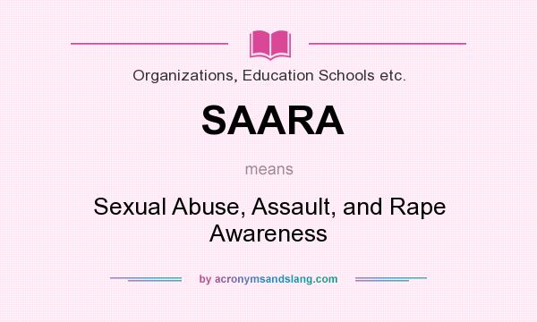What does SAARA mean? It stands for Sexual Abuse, Assault, and Rape Awareness