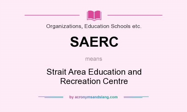 What does SAERC mean? It stands for Strait Area Education and Recreation Centre