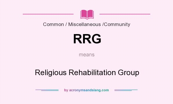What does RRG mean? It stands for Religious Rehabilitation Group