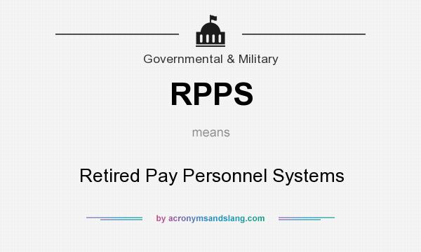 What does RPPS mean? It stands for Retired Pay Personnel Systems