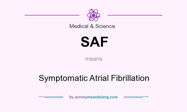 What does SAF mean? It stands for Symptomatic Atrial Fibrillation