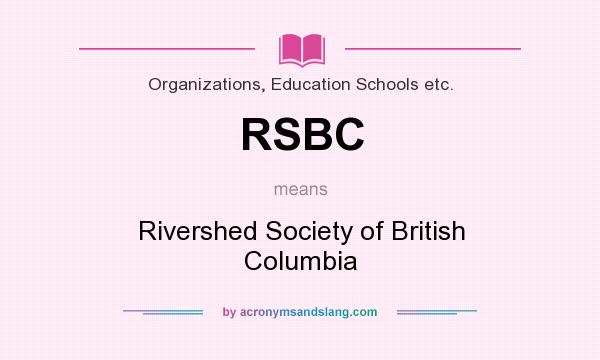 What does RSBC mean? It stands for Rivershed Society of British Columbia