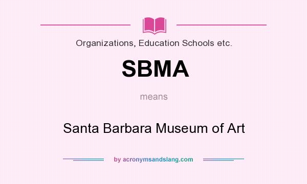 What does SBMA mean? It stands for Santa Barbara Museum of Art