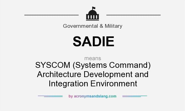 What does SADIE mean? It stands for SYSCOM (Systems Command) Architecture Development and Integration Environment