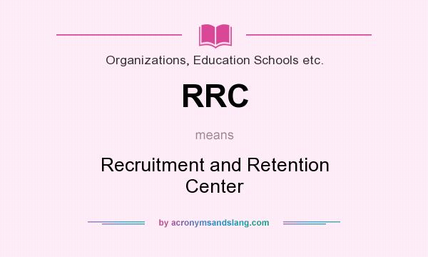 What does RRC mean? It stands for Recruitment and Retention Center