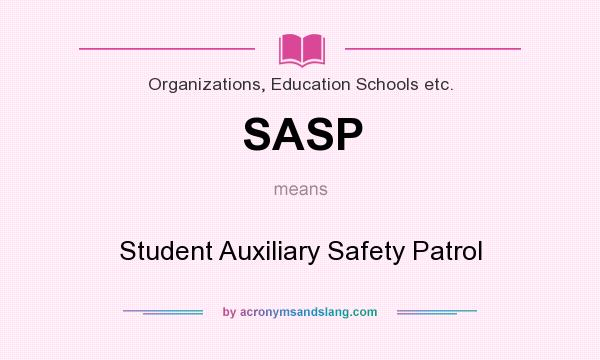 What does SASP mean? It stands for Student Auxiliary Safety Patrol