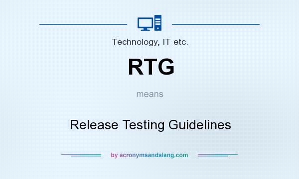 What does RTG mean? It stands for Release Testing Guidelines