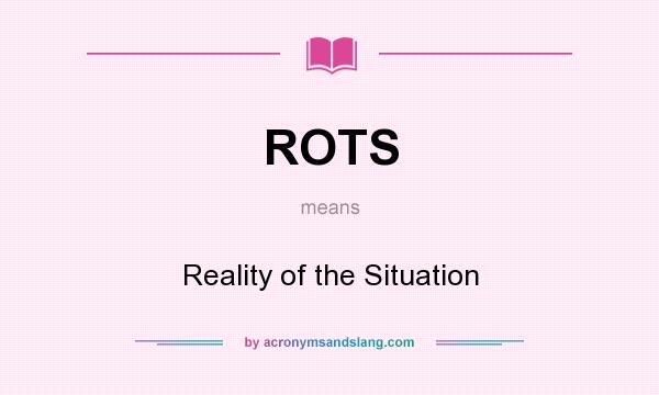 What does ROTS mean? It stands for Reality of the Situation