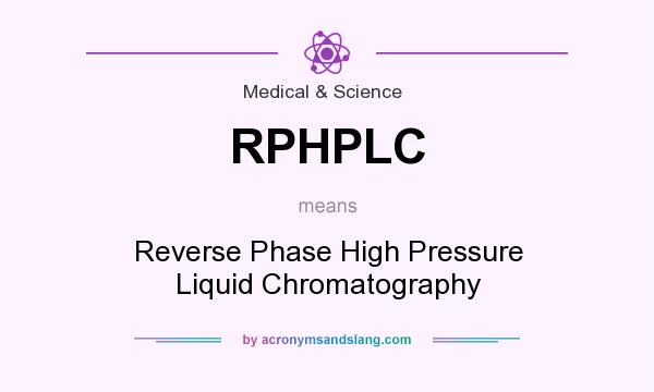What does RPHPLC mean? It stands for Reverse Phase High Pressure Liquid Chromatography