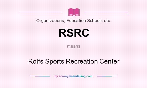 What does RSRC mean? It stands for Rolfs Sports Recreation Center