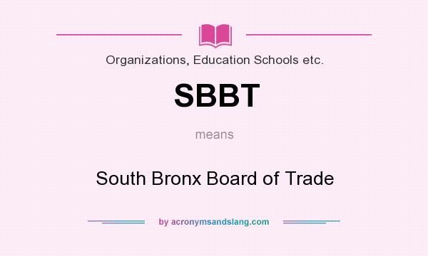 What does SBBT mean? It stands for South Bronx Board of Trade