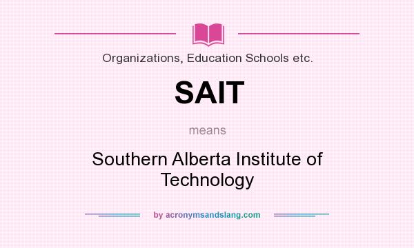 What does SAIT mean? It stands for Southern Alberta Institute of Technology