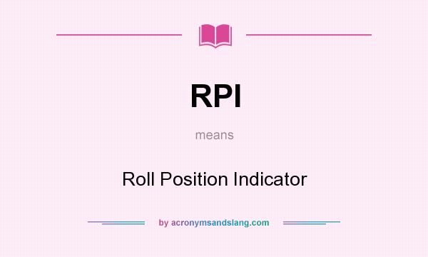 What does RPI mean? It stands for Roll Position Indicator