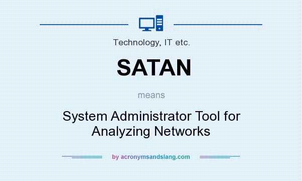 What does SATAN mean? It stands for System Administrator Tool for Analyzing Networks