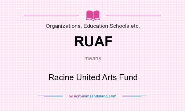 What does RUAF mean? It stands for Racine United Arts Fund