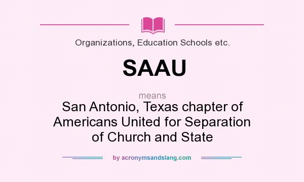 What does SAAU mean? It stands for San Antonio, Texas chapter of Americans United for Separation of Church and State