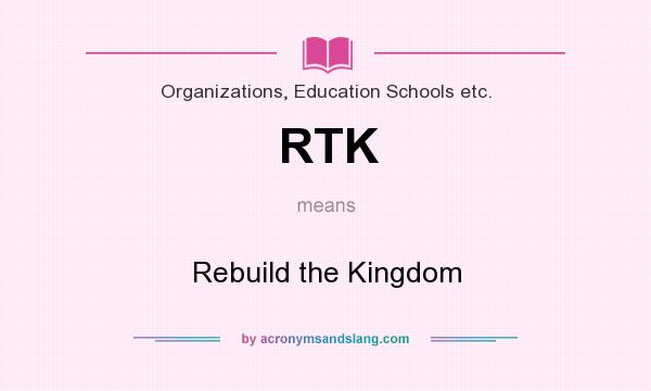 What does RTK mean? It stands for Rebuild the Kingdom