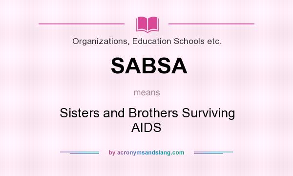 What does SABSA mean? It stands for Sisters and Brothers Surviving AIDS