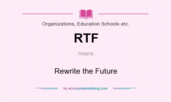What does RTF mean? It stands for Rewrite the Future