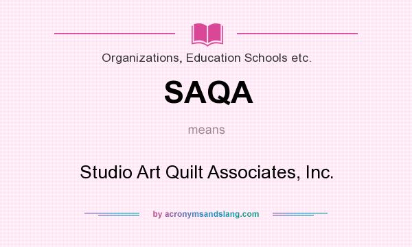 What does SAQA mean? It stands for Studio Art Quilt Associates, Inc.
