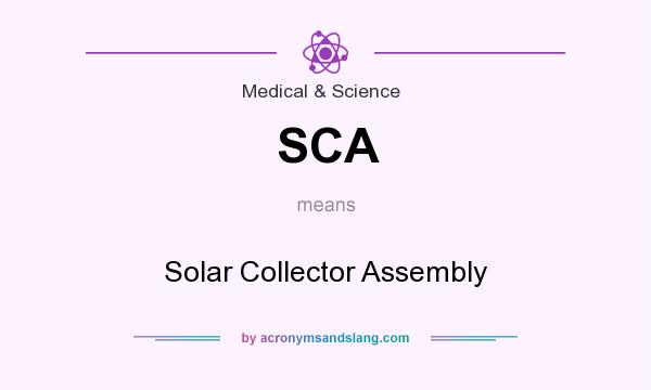 What does SCA mean? It stands for Solar Collector Assembly