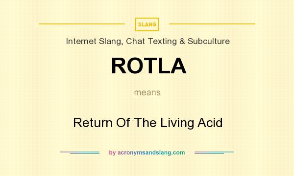 What does ROTLA mean? It stands for Return Of The Living Acid