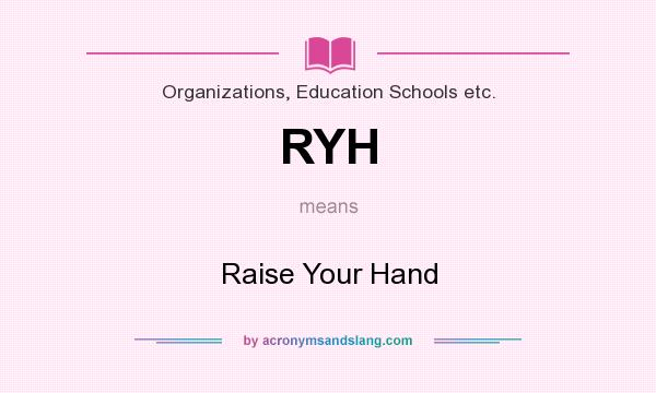 What does RYH mean? It stands for Raise Your Hand