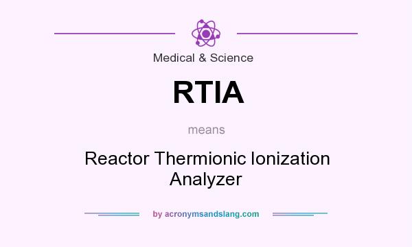 What does RTIA mean? It stands for Reactor Thermionic Ionization Analyzer