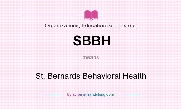 What does SBBH mean? It stands for St. Bernards Behavioral Health