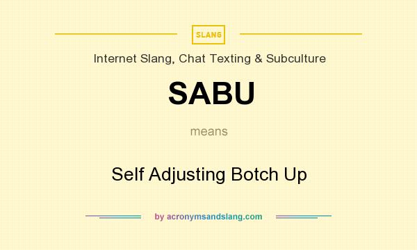 What does SABU mean? It stands for Self Adjusting Botch Up