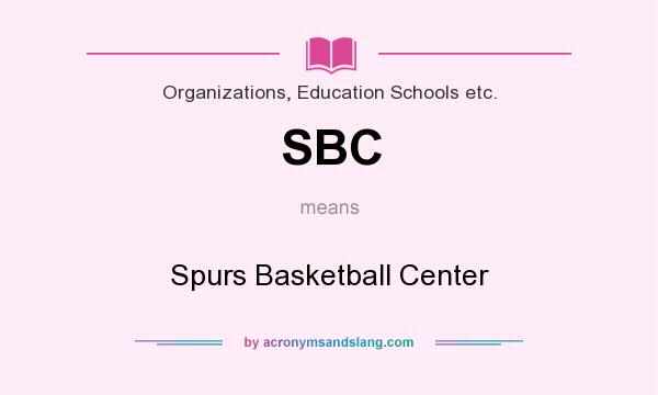 What does SBC mean? It stands for Spurs Basketball Center