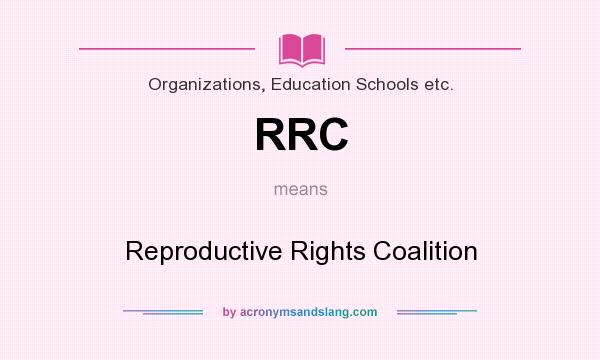 What does RRC mean? It stands for Reproductive Rights Coalition