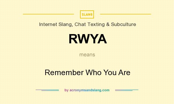 What does RWYA mean? It stands for Remember Who You Are