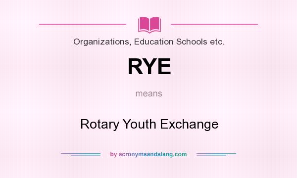 What does RYE mean? It stands for Rotary Youth Exchange