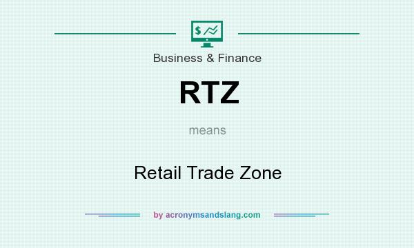What does RTZ mean? It stands for Retail Trade Zone