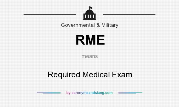 What does RME mean? It stands for Required Medical Exam