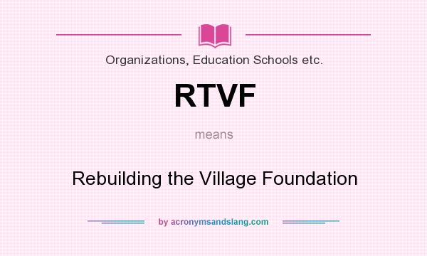 What does RTVF mean? It stands for Rebuilding the Village Foundation