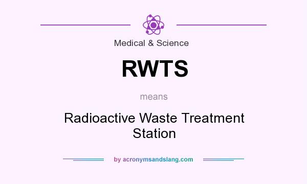 What does RWTS mean? It stands for Radioactive Waste Treatment Station