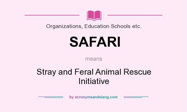 What does SAFARI mean? It stands for Stray and Feral Animal Rescue Initiative