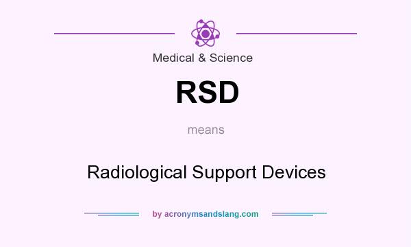 What does RSD mean? It stands for Radiological Support Devices