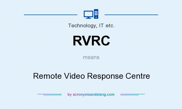 What does RVRC mean? It stands for Remote Video Response Centre