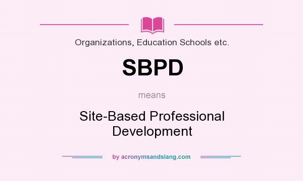 What does SBPD mean? It stands for Site-Based Professional Development