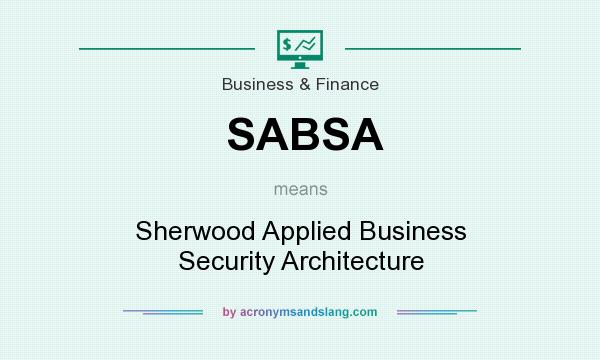 What does SABSA mean? It stands for Sherwood Applied Business Security Architecture