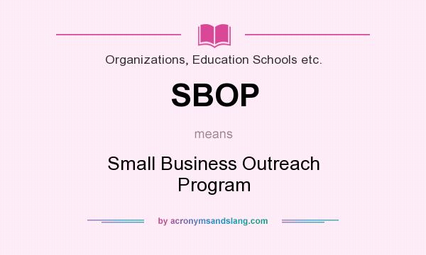 What does SBOP mean? It stands for Small Business Outreach Program