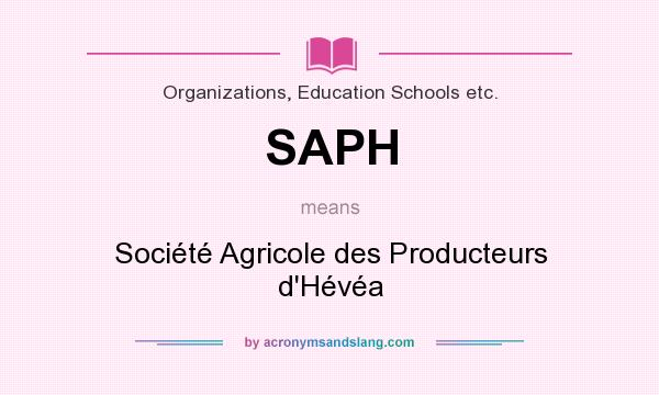 What does SAPH mean? It stands for Société Agricole des Producteurs d`Hévéa