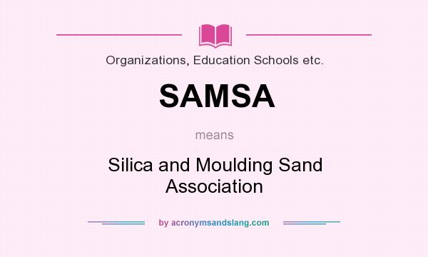 What does SAMSA mean? It stands for Silica and Moulding Sand Association