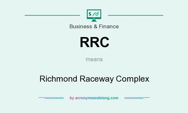 What does RRC mean? It stands for Richmond Raceway Complex