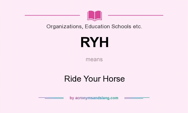 What does RYH mean? It stands for Ride Your Horse