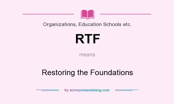 What does RTF mean? It stands for Restoring the Foundations