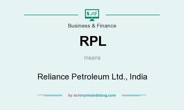 What does RPL mean? It stands for Reliance Petroleum Ltd., India